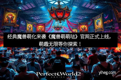 经典魔兽萌化来袭《魔兽萌萌哒》官网正式上线，萌趣无限等你探索！